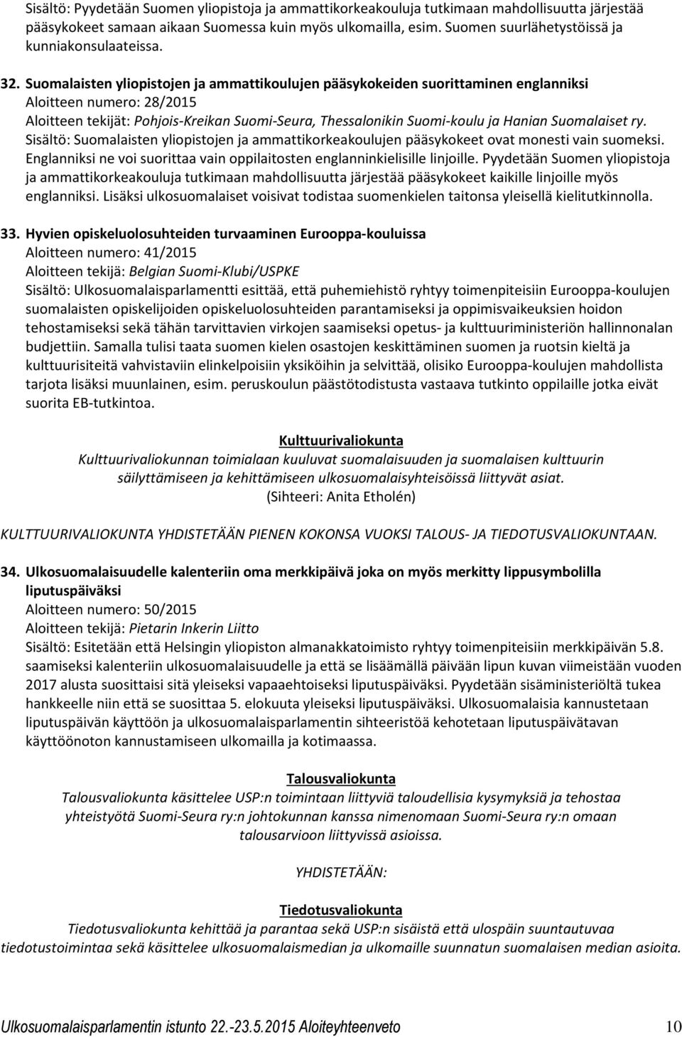 Suomalaisten yliopistojen ja ammattikoulujen pääsykokeiden suorittaminen englanniksi Aloitteen numero: 28/2015 Sisältö: Suomalaisten yliopistojen ja ammattikorkeakoulujen pääsykokeet ovat monesti