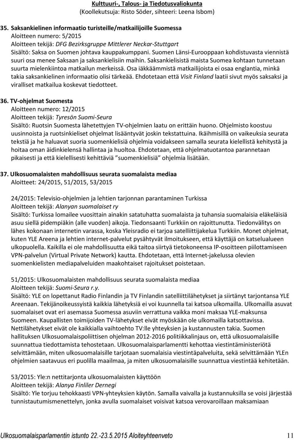 Suomen Länsi-Eurooppaan kohdistuvasta viennistä suuri osa menee Saksaan ja saksankielisiin maihin. Saksankielisistä maista Suomea kohtaan tunnetaan suurta mielenkiintoa matkailun merkeissä.