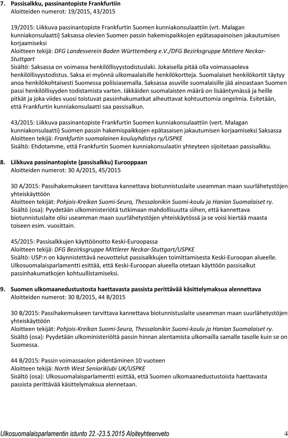 Jokaisella pitää olla voimassaoleva henkilöllisyystodistus. Saksa ei myönnä ulkomaalaisille henkilökortteja. Suomalaiset henkilökortit täytyy anoa henkilökohtaisesti Suomessa poliisiasemalla.