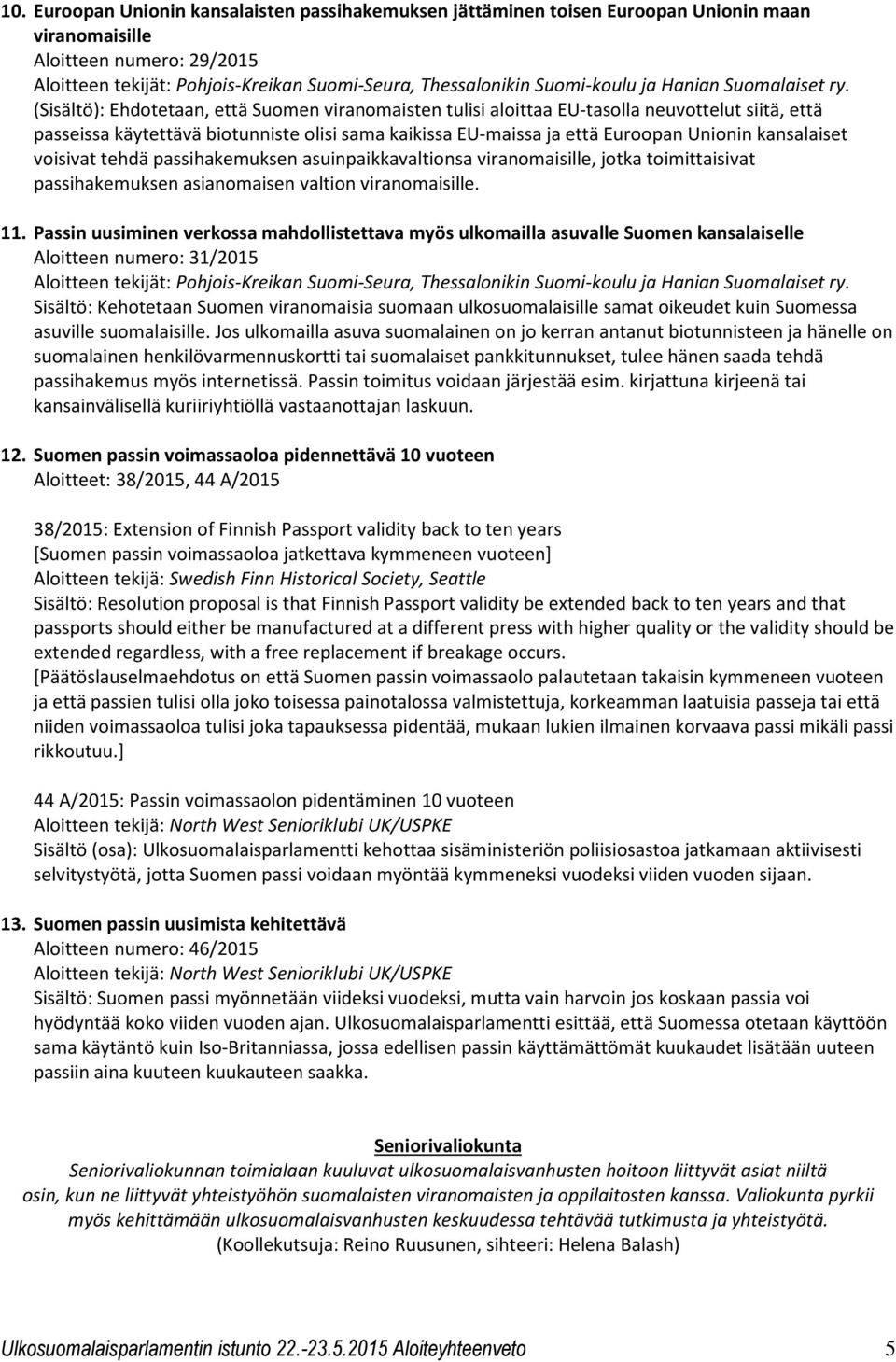 viranomaisille, jotka toimittaisivat passihakemuksen asianomaisen valtion viranomaisille. 11.