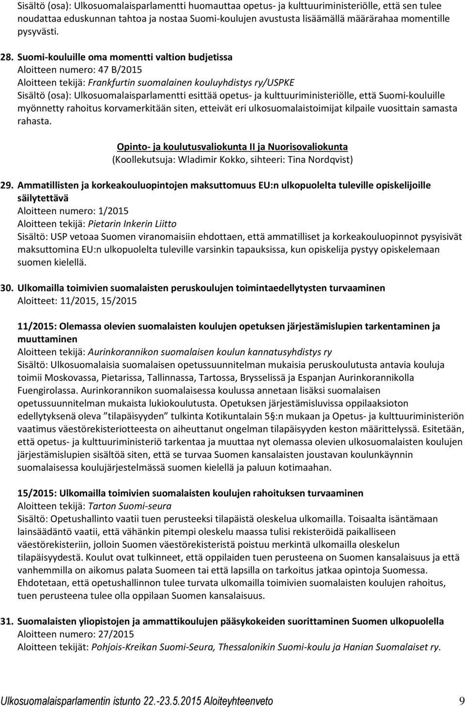 Suomi-kouluille oma momentti valtion budjetissa Aloitteen numero: 47 B/2015 Aloitteen tekijä: Frankfurtin suomalainen kouluyhdistys ry/uspke Sisältö (osa): Ulkosuomalaisparlamentti esittää opetus- ja