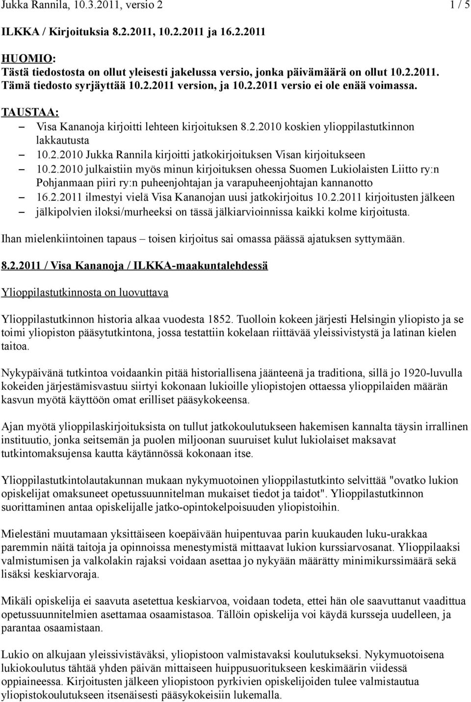 2.2010 julkaistiin myös minun kirjoituksen ohessa Suomen Lukiolaisten Liitto ry:n Pohjanmaan piiri ry:n puheenjohtajan ja varapuheenjohtajan kannanotto 16.2.2011 ilmestyi vielä Visa Kananojan uusi jatkokirjoitus 10.