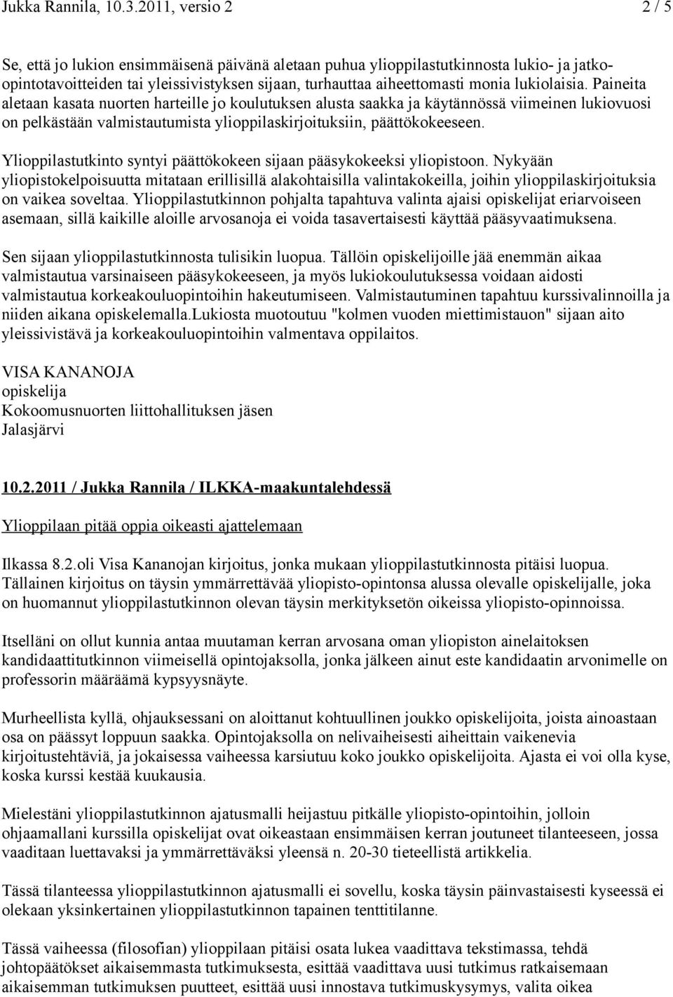 lukiolaisia. Paineita aletaan kasata nuorten harteille jo koulutuksen alusta saakka ja käytännössä viimeinen lukiovuosi on pelkästään valmistautumista ylioppilaskirjoituksiin, päättökokeeseen.