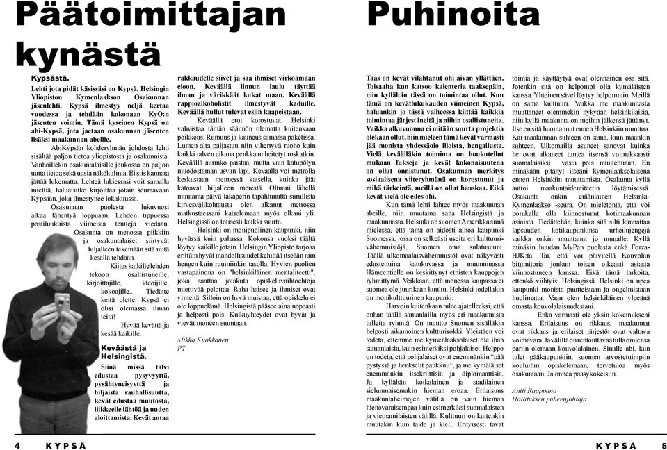 AbiKypsän kohderyhmän johdosta lehti sisältää paljon tietoa yliopistosta ja osakunnista. Vanhoillekin osakuntalaisille joukossa on paljon uutta tietoa sekä uusia näkökulmia.