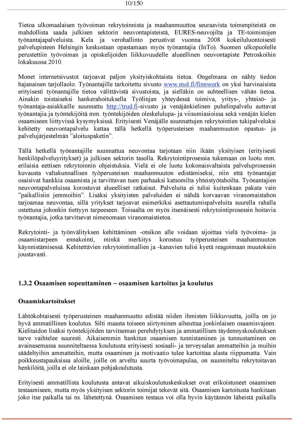 Suomen ulkopuolelle perustettiin työvoiman ja opiskelijoiden liikkuvuudelle alueellinen neuvontapiste Petroskoihin lokakuussa 2010. Monet internetsivustot tarjoavat paljon yksityiskohtaista tietoa.