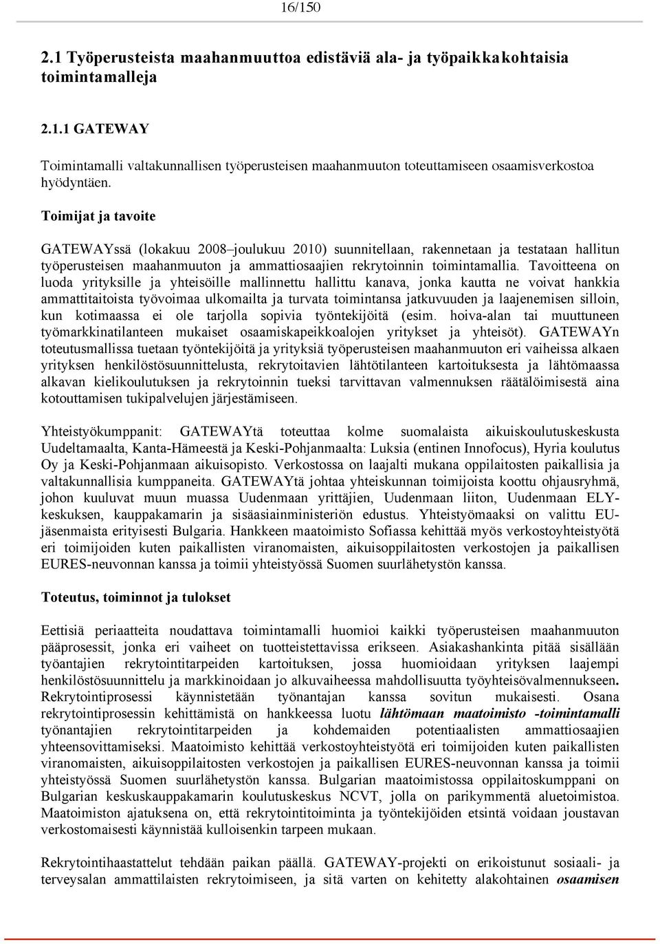 Tavoitteena on luoda yrityksille ja yhteisöille mallinnettu hallittu kanava, jonka kautta ne voivat hankkia ammattitaitoista työvoimaa ulkomailta ja turvata toimintansa jatkuvuuden ja laajenemisen