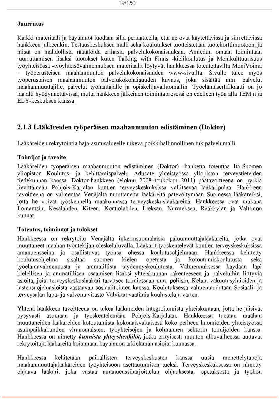 Amiedun omaan toimintaan juurruttamisen lisäksi tuotokset kuten Talking with Finns -kielikoulutus ja Monikulttuurisuus työyhteisössä -työyhteisövalmennuksen materiaalit löytyvät hankkeessa