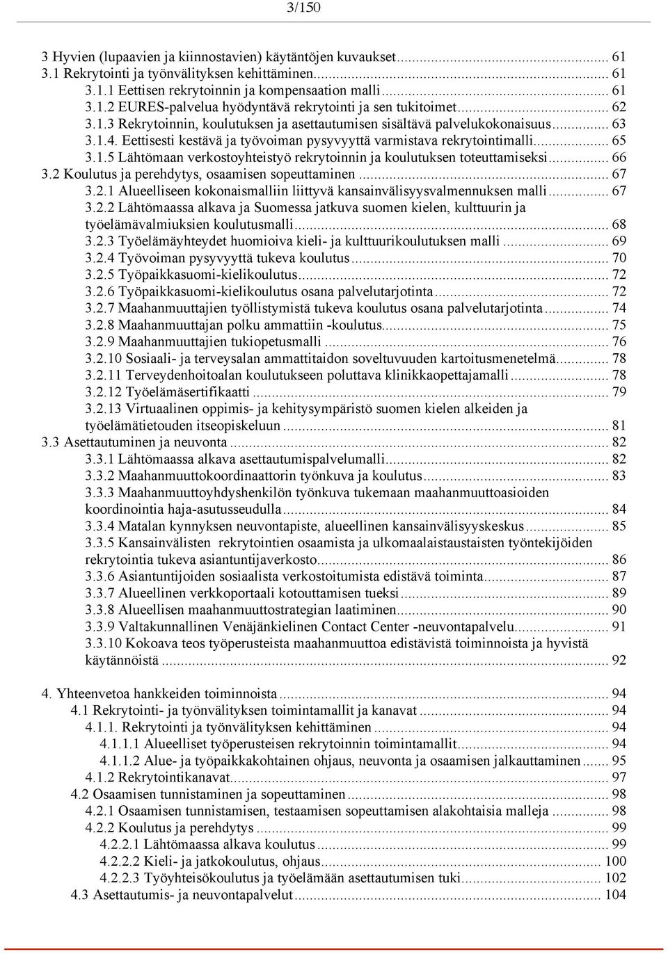 .. 66 3.2 Koulutus ja perehdytys, osaamisen sopeuttaminen... 67 3.2.1 Alueelliseen kokonaismalliin liittyvä kansainvälisyysvalmennuksen malli... 67 3.2.2 Lähtömaassa alkava ja Suomessa jatkuva suomen kielen, kulttuurin ja työelämävalmiuksien koulutusmalli.