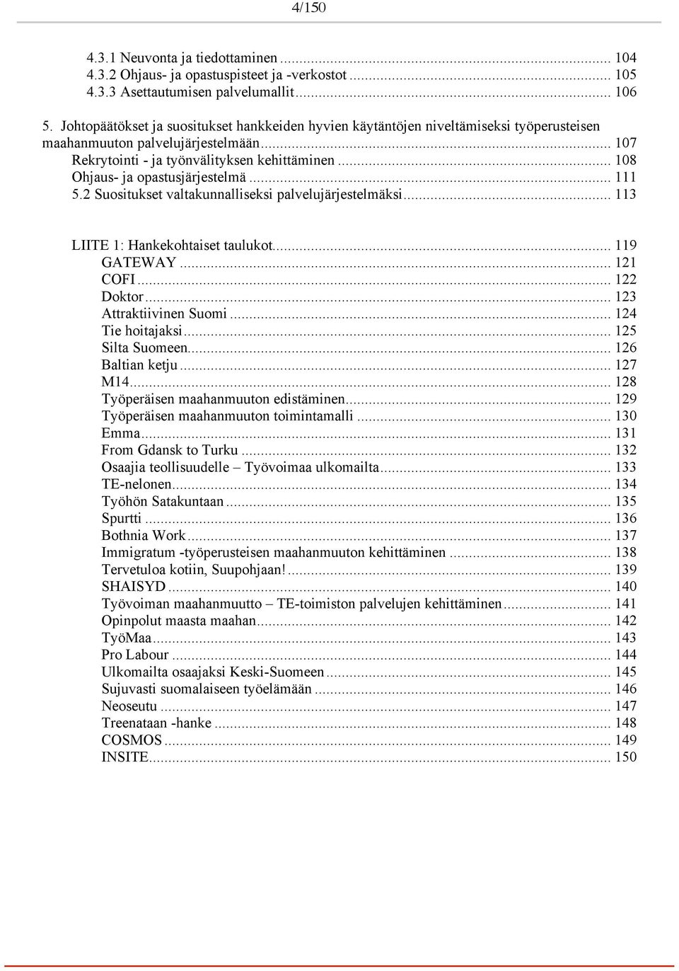 .. 108 Ohjaus- ja opastusjärjestelmä... 111 5.2 Suositukset valtakunnalliseksi palvelujärjestelmäksi... 113 LIITE 1: Hankekohtaiset taulukot... 119 GATEWAY... 121 COFI... 122 Doktor.