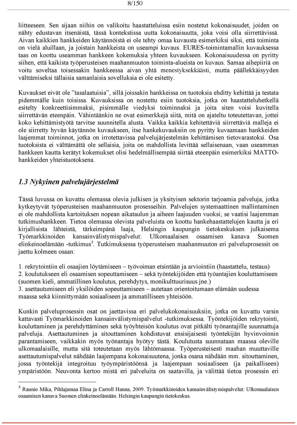 Aivan kaikkien hankkeiden käytännöistä ei ole tehty omaa kuvausta esimerkiksi siksi, että toiminta on vielä aluillaan, ja joistain hankkeista on useampi kuvaus.