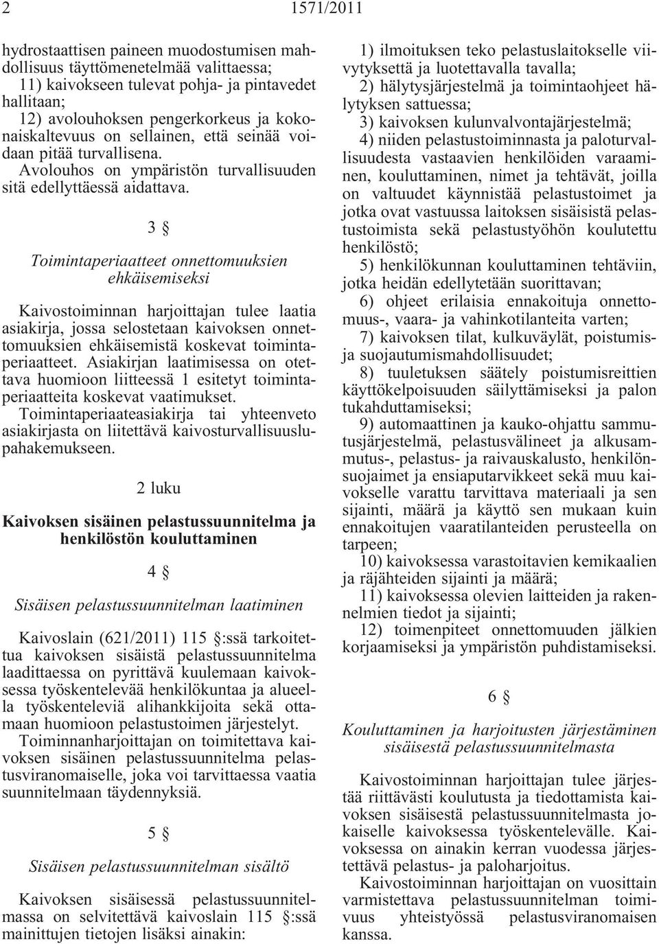 3 Toimintaperiaatteet onnettomuuksien ehkäisemiseksi Kaivostoiminnan harjoittajan tulee laatia asiakirja, jossa selostetaan kaivoksen onnettomuuksien ehkäisemistä koskevat toimintaperiaatteet.