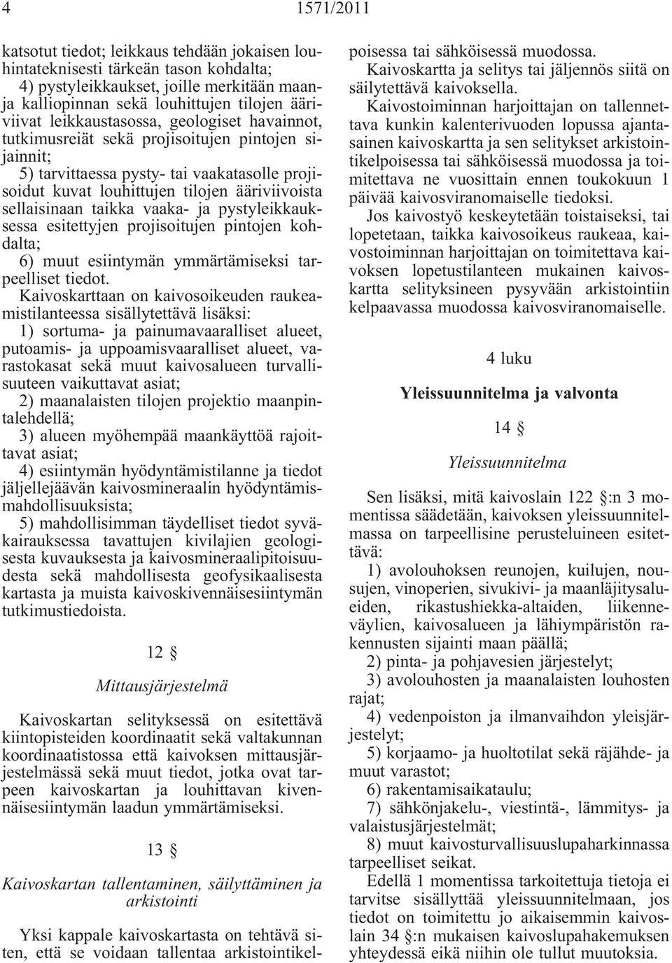 taikka vaaka- ja pystyleikkauksessa esitettyjen projisoitujen pintojen kohdalta; 6) muut esiintymän ymmärtämiseksi tarpeelliset tiedot.