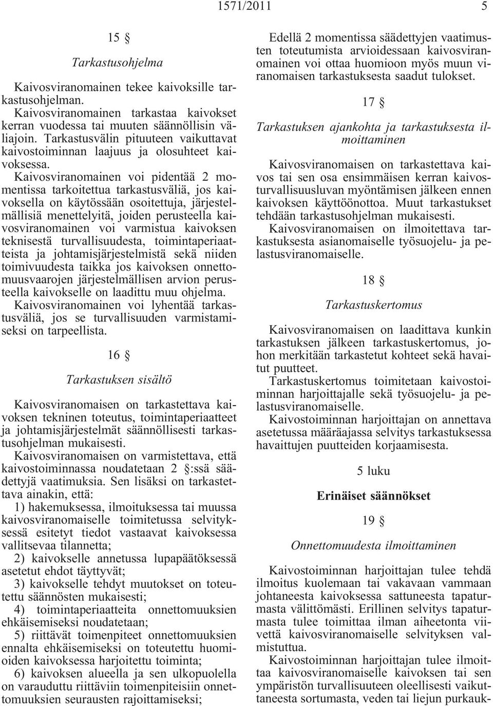 Kaivosviranomainen voi pidentää 2 momentissa tarkoitettua tarkastusväliä, jos kaivoksella on käytössään osoitettuja, järjestelmällisiä menettelyitä, joiden perusteella kaivosviranomainen voi