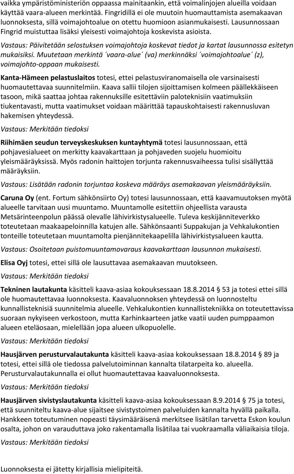 Lausunnossaan Fingrid muistuttaa lisäksi yleisesti voimajohtoja koskevista asioista. Vastaus: Päivitetään selostuksen voimajohtoja koskevat tiedot ja kartat lausunnossa esitetyn mukaisiksi.