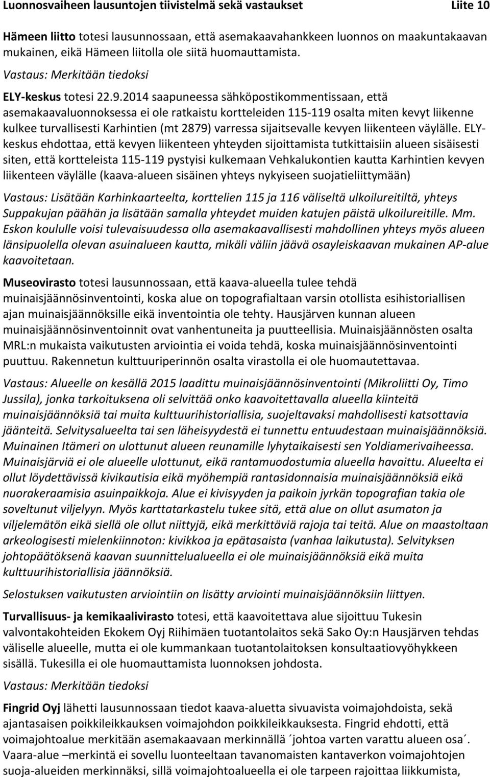 2014 saapuneessa sähköpostikommentissaan, että asemakaavaluonnoksessa ei ole ratkaistu kortteleiden 115 119 osalta miten kevyt liikenne kulkee turvallisesti Karhintien (mt 2879) varressa