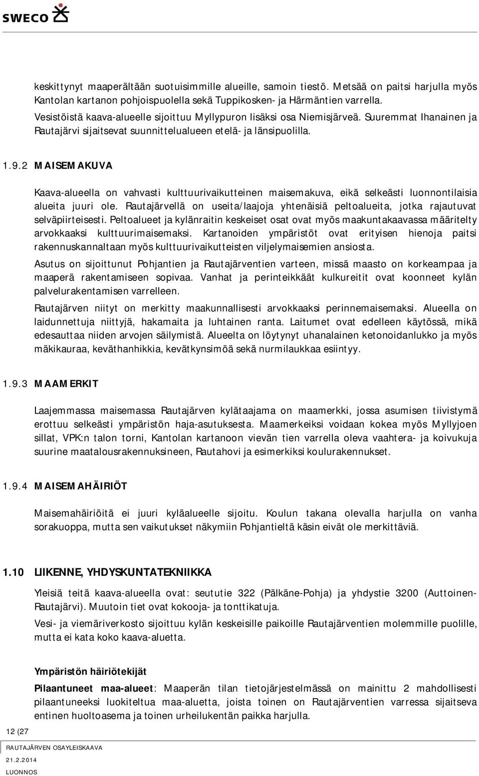 2 MAISEMAKUVA Kaava-alueella on vahvasti kulttuurivaikutteinen maisemakuva, eikä selkeästi luonnontilaisia alueita juuri ole.