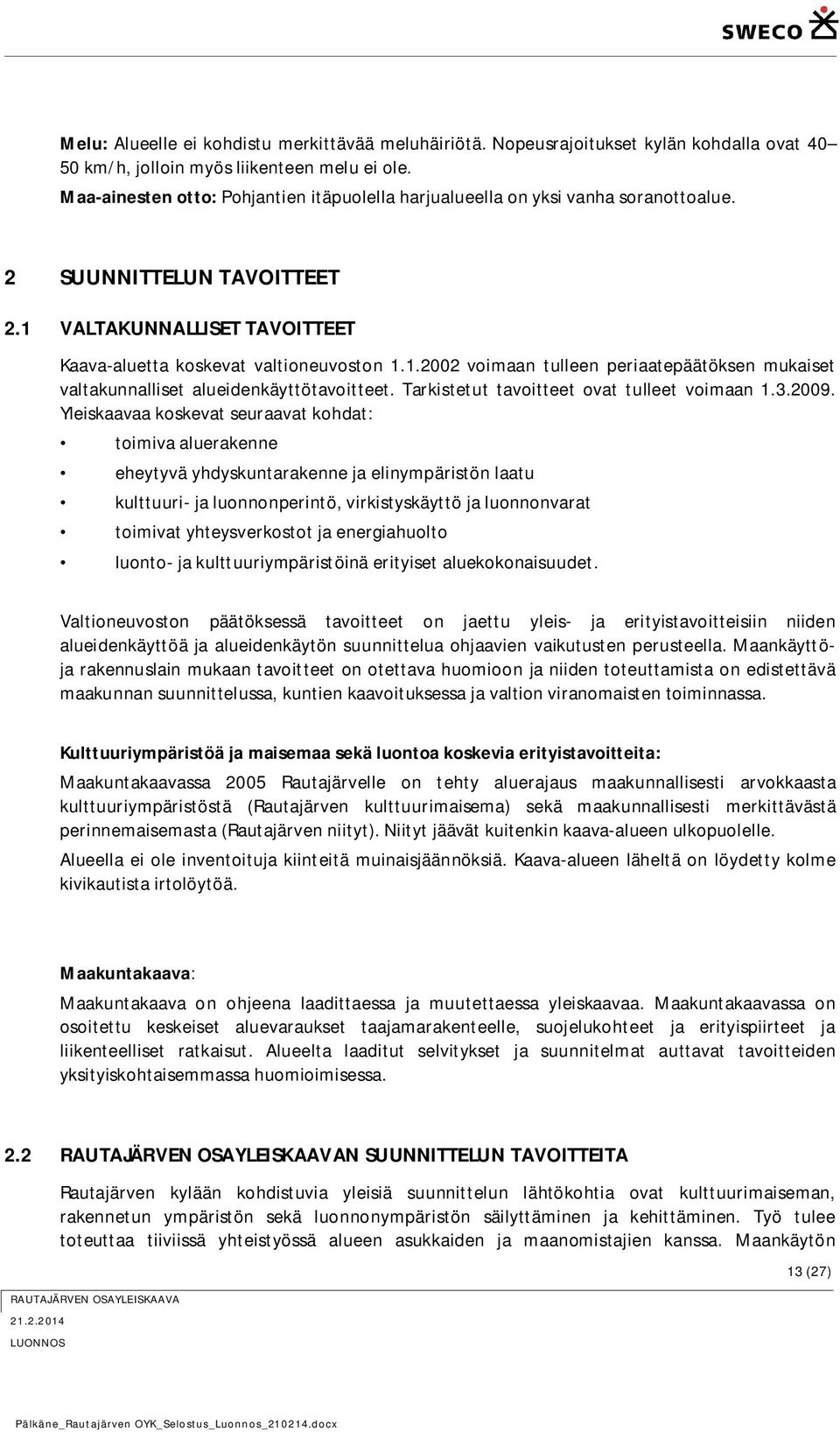 VALTAKUNNALLISET TAVOITTEET Kaava-aluetta koskevat valtioneuvoston 1.1.2002 voimaan tulleen periaatepäätöksen mukaiset valtakunnalliset alueidenkäyttötavoitteet.