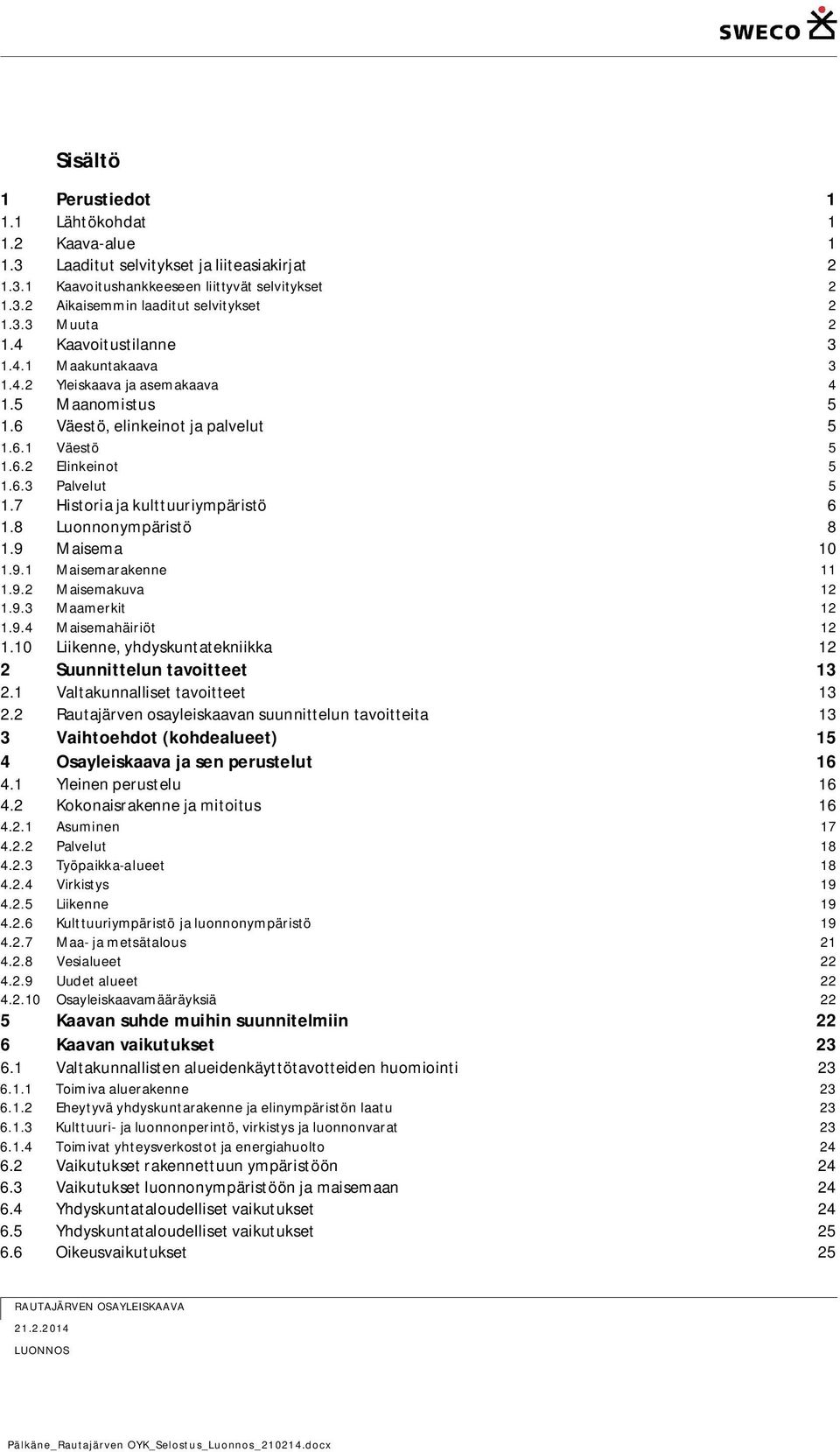 7 Historia ja kulttuuriympäristö 6 1.8 Luonnonympäristö 8 1.9 Maisema 10 1.9.1 Maisemarakenne 11 1.9.2 Maisemakuva 12 1.9.3 Maamerkit 12 1.9.4 Maisemahäiriöt 12 1.