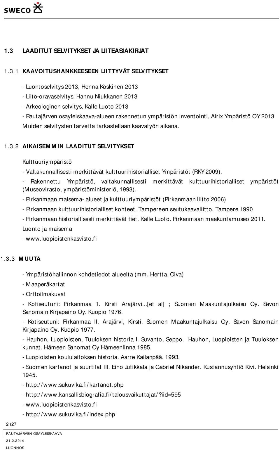 - Rakennettu Ympäristö, valtakunnallisesti merkittävät kulttuurihistorialliset ympäristöt (Museovirasto, ympäristöministeriö, 1993).