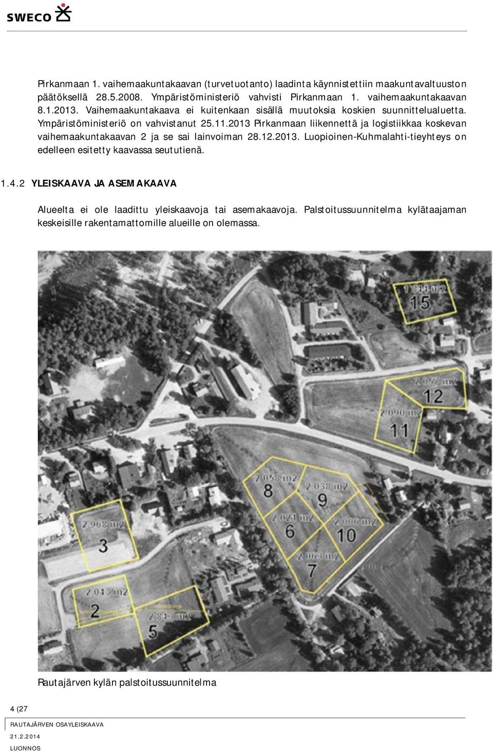 2013 Pirkanmaan liikennettä ja logistiikkaa koskevan vaihemaakuntakaavan 2 ja se sai lainvoiman 28.12.2013. Luopioinen-Kuhmalahti-tieyhteys on edelleen esitetty kaavassa seututienä.