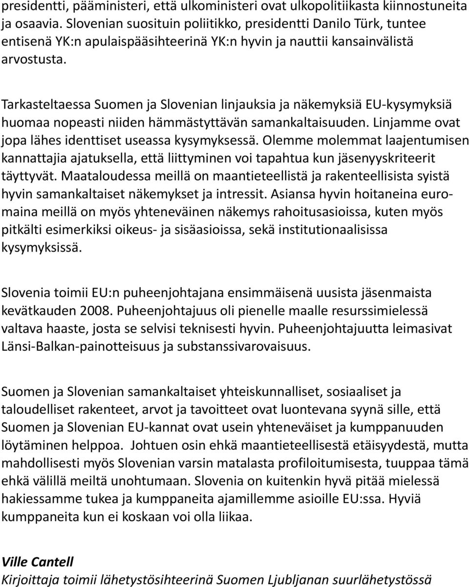 Tarkasteltaessa Suomen ja Slovenian linjauksia ja näkemyksiä EU-kysymyksiä huomaa nopeasti niiden hämmästyttävän samankaltaisuuden. Linjamme ovat jopa lähes identtiset useassa kysymyksessä.