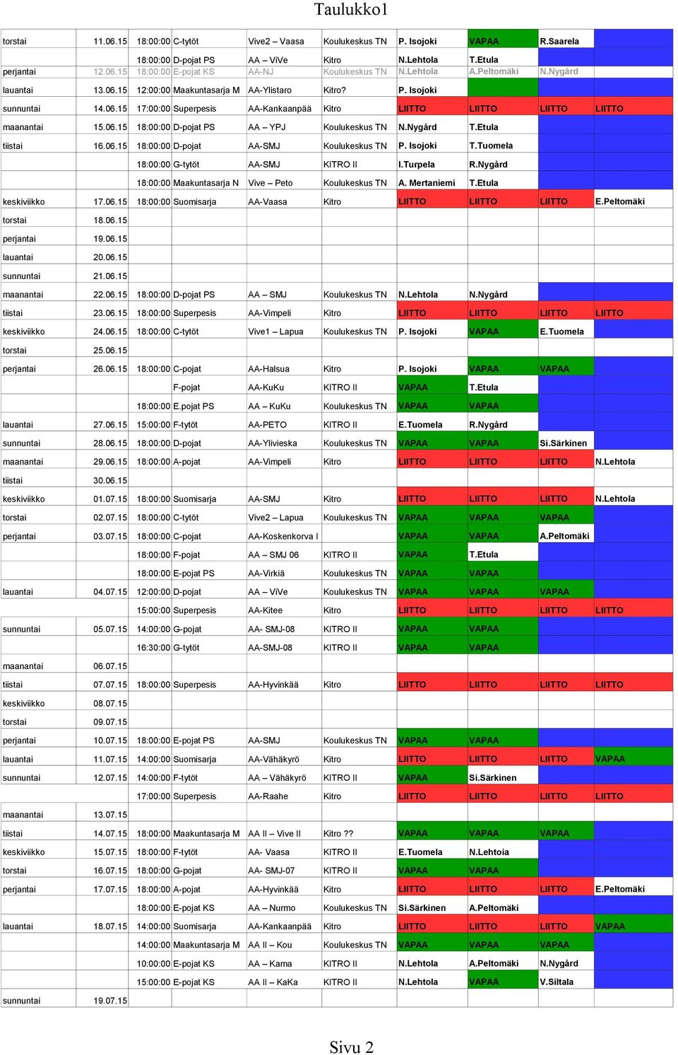 06.15 18:00:00 D-pojat PS AA YPJ Koulukeskus TN N.Nygård T.Etula tiistai 16.06.15 18:00:00 D-pojat AA-SMJ Koulukeskus TN P. Isojoki T.Tuomela 18:00:00 G-tytöt AA-SMJ KITRO II I.Turpela R.