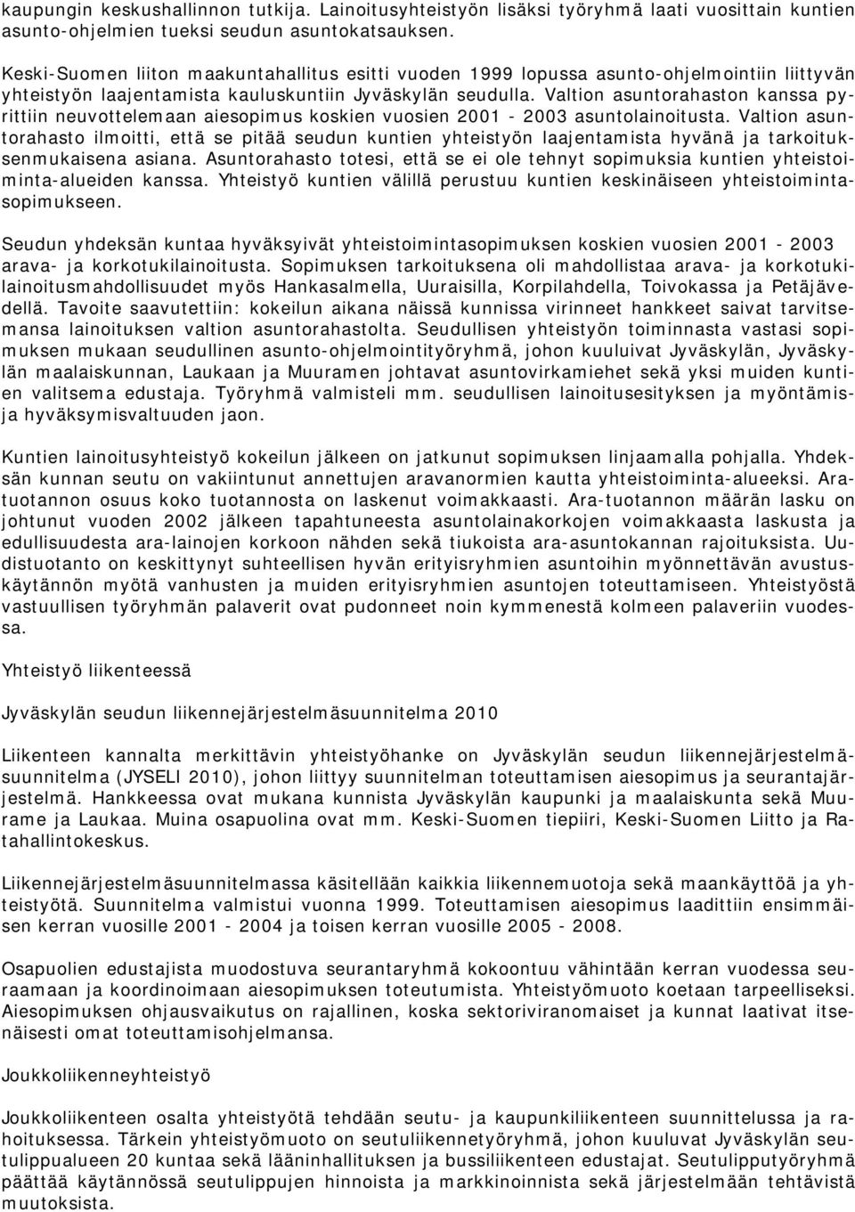 Valtion asuntorahaston kanssa pyrittiin neuvottelemaan aiesopimus koskien vuosien 2001-2003 asuntolainoitusta.