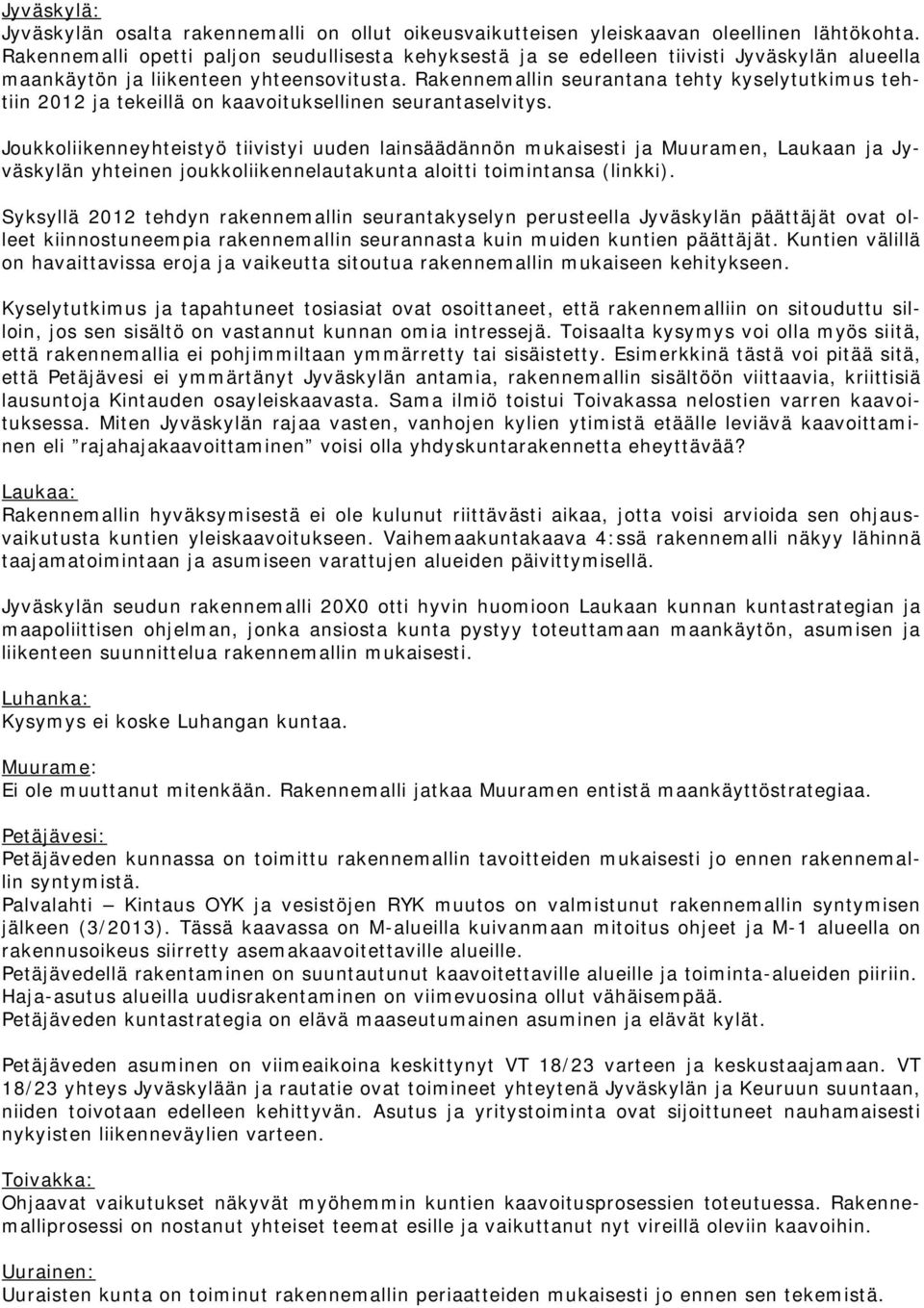 Rakennemallin seurantana tehty kyselytutkimus tehtiin 2012 ja tekeillä on kaavoituksellinen seurantaselvitys.