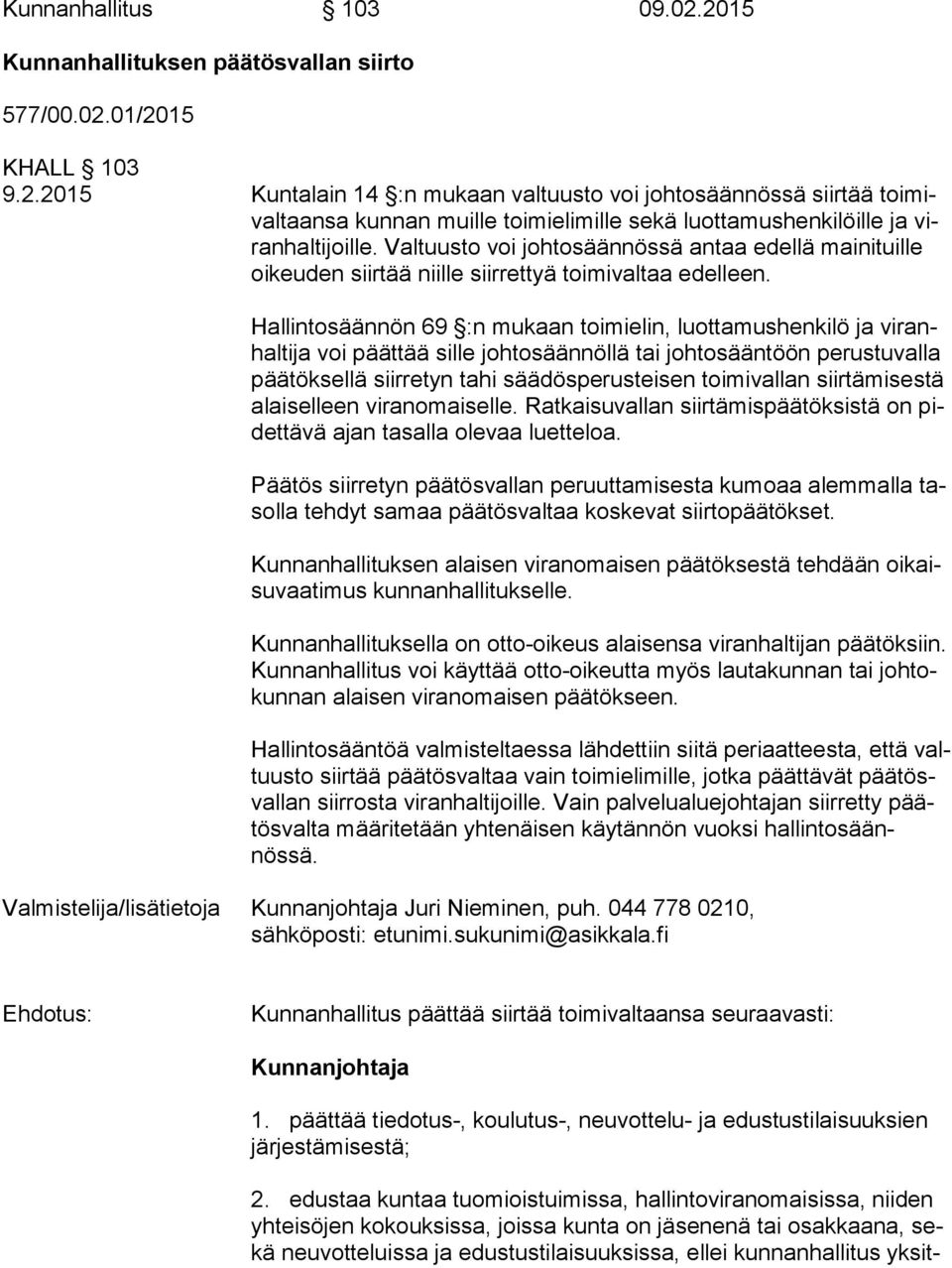 Hallintosäännön 69 :n mukaan toimielin, luottamushenkilö ja vi ranhal ti ja voi päättää sille johtosäännöllä tai johtosääntöön perustuvalla pää tök sel lä siirretyn tahi säädösperusteisen toimivallan