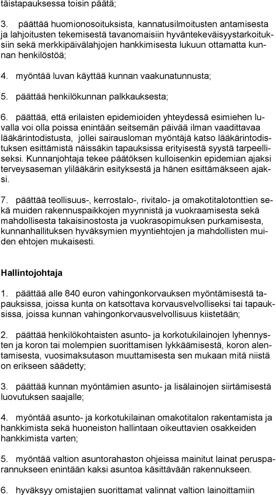 kunnan henkilöstöä; 4. myöntää luvan käyttää kunnan vaakunatunnusta; 5. päättää henkilökunnan palkkauksesta; 6.