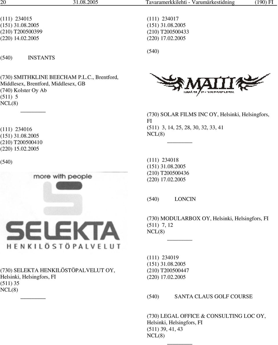 2005 (730) SOLAR FILMS INC OY, Helsinki, Helsingfors, FI (511) 3, 14, 25, 28, 30, 32, 33, 41 (111) 234018 (210) T200500436 (220) 17.02.