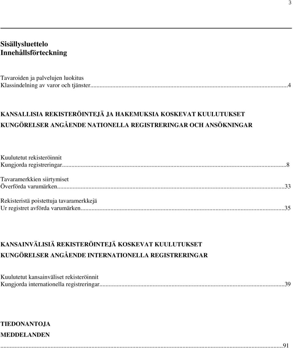 Kungjorda registreringar...8 Tavaramerkkien siirtymiset Överförda varumärken...33 Rekisteristä poistettuja tavaramerkkejä Ur registret avförda varumärken.