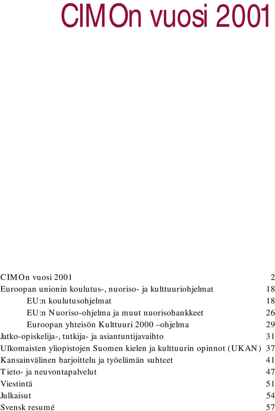 Jatko-opiskelija-, tutkija- ja asiantuntijavaihto 31 Ulkomaisten yliopistojen Suomen kielen ja kulttuurin opinnot