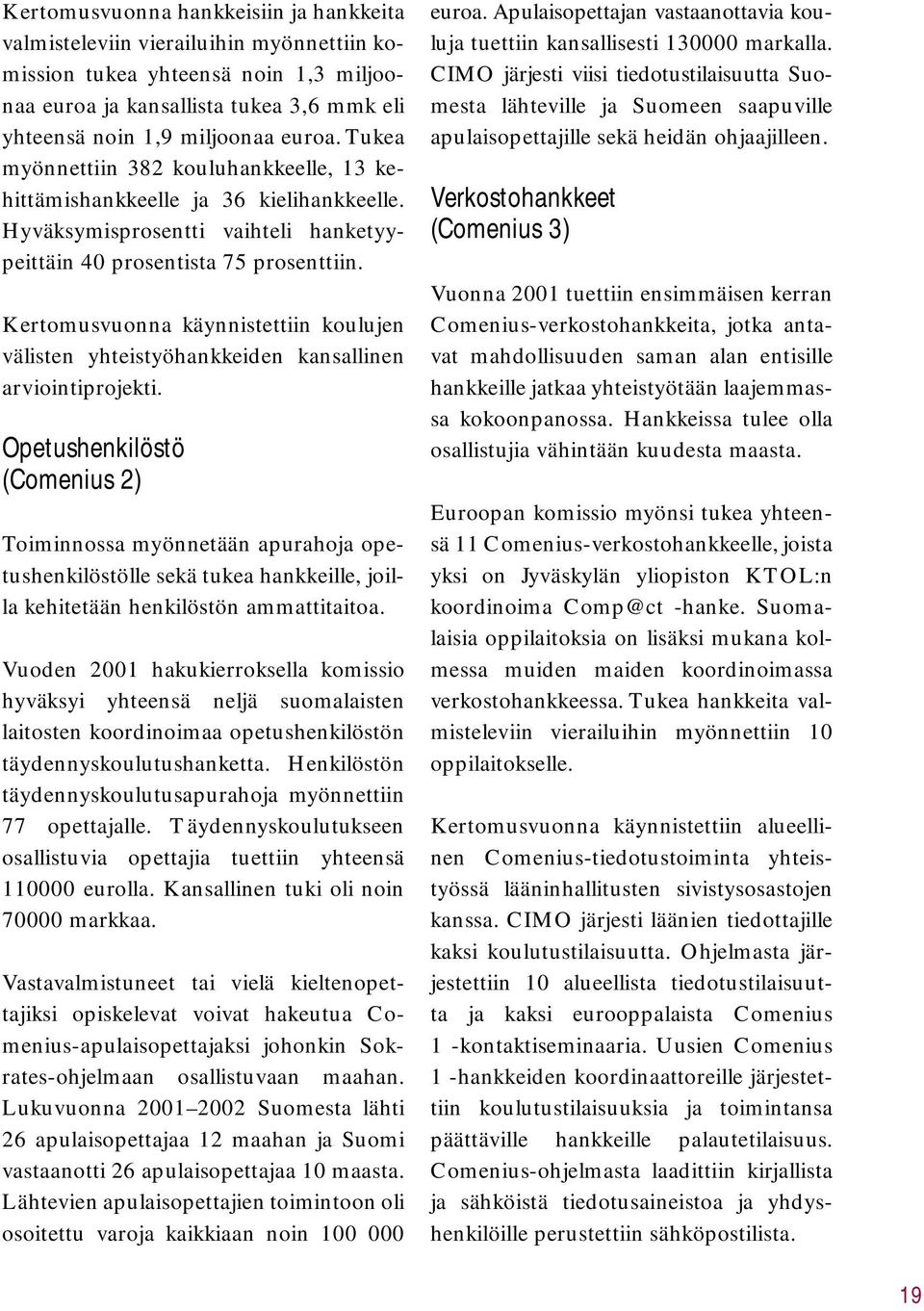 Kertomusvuonna käynnistettiin koulujen välisten yhteistyöhankkeiden kansallinen arviointiprojekti.