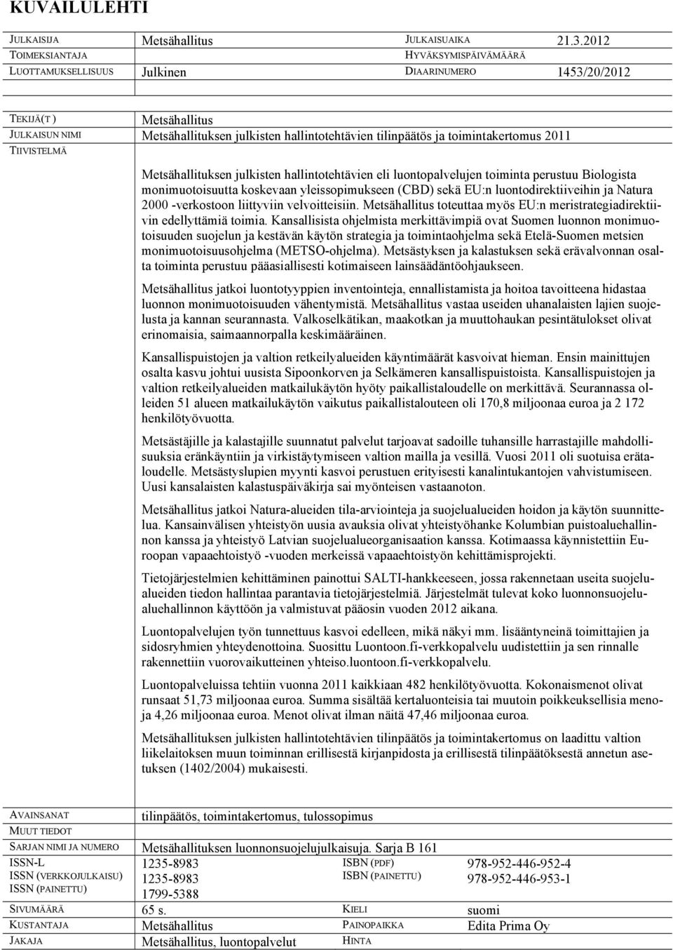 toimintakertomus 2011 TIIVISTELMÄ Metsähallituksen julkisten hallintotehtävien eli luontopalvelujen toiminta perustuu Biologista monimuotoisuutta koskevaan yleissopimukseen (CBD) sekä EU:n