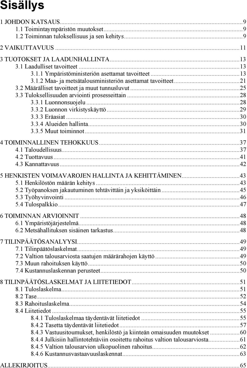 .. 25 3.3 Tuloksellisuuden arviointi prosesseittain... 28 3.3.1 Luonnonsuojelu... 28 3.3.2 Luonnon virkistyskäyttö... 29 3.3.3 Eräasiat... 30 3.3.4 Alueiden hallinta... 30 3.3.5 Muut toiminnot.