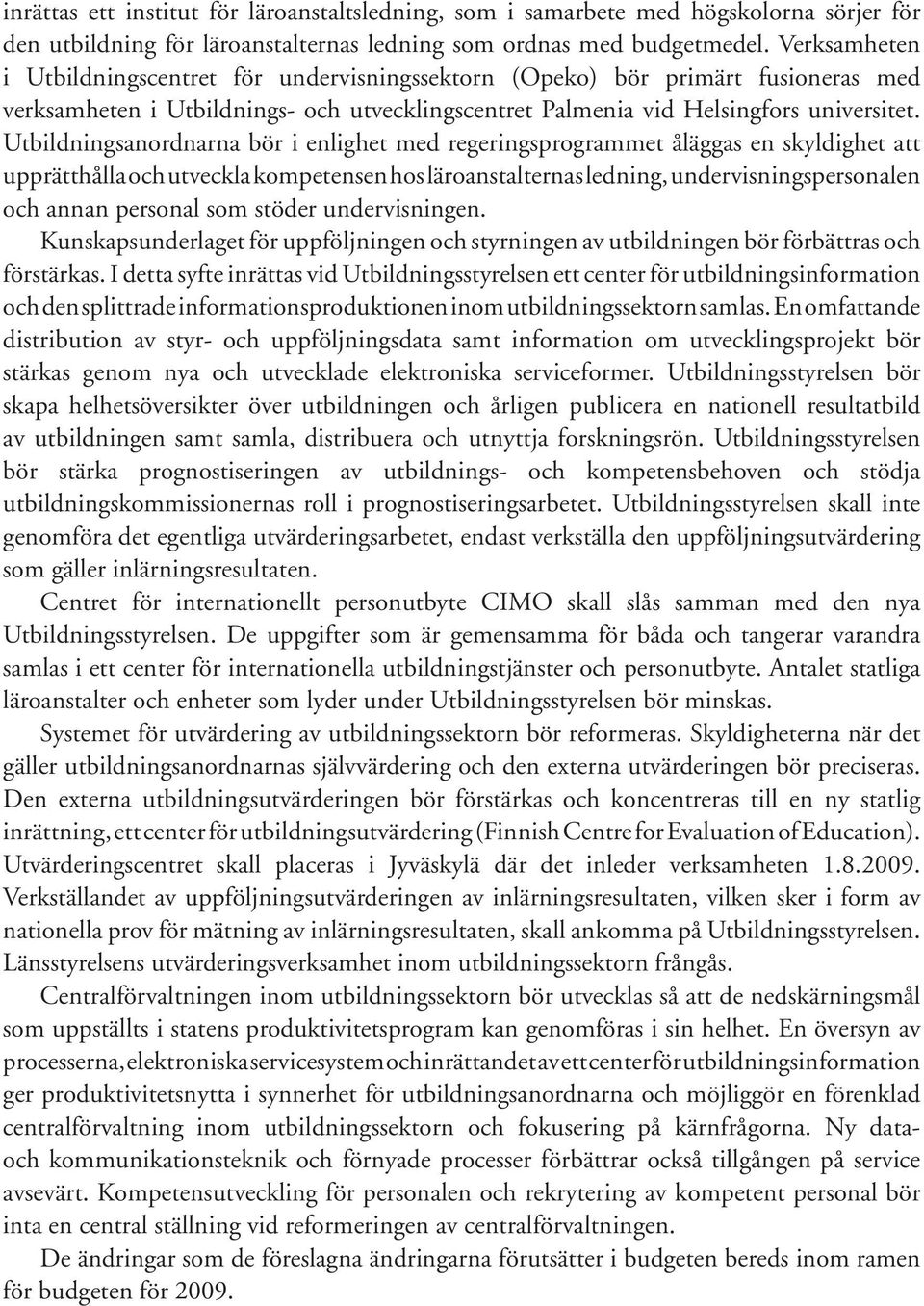 Utbildningsanordnarna bör i enlighet med regeringsprogrammet åläggas en skyldighet att upprätthålla och utveckla kompetensen hos läroanstalternas ledning, undervisningspersonalen och annan personal