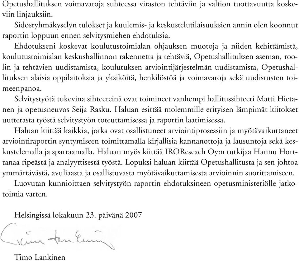 Ehdotukseni koskevat koulutustoimialan ohjauksen muotoja ja niiden kehittämistä, koulutustoimialan keskushallinnon rakennetta ja tehtäviä, Opetushallituksen aseman, roolin ja tehtävien uudistamista,