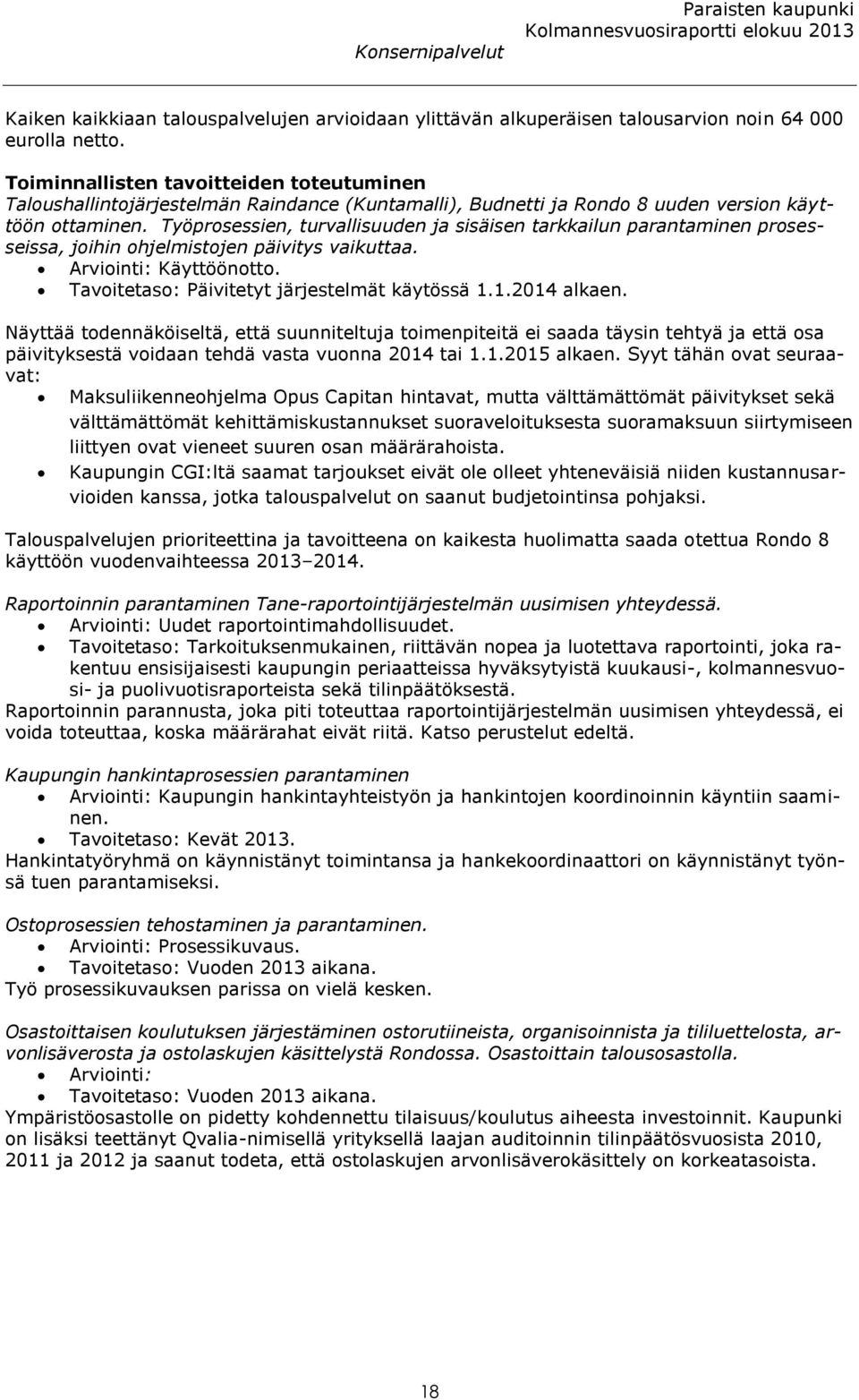 Työprosessien, turvallisuuden ja sisäisen tarkkailun parantaminen prosesseissa, joihin ohjelmistojen päivitys vaikuttaa. Arviointi: Käyttöönotto. Tavoitetaso: Päivitetyt järjestelmät käytössä 1.