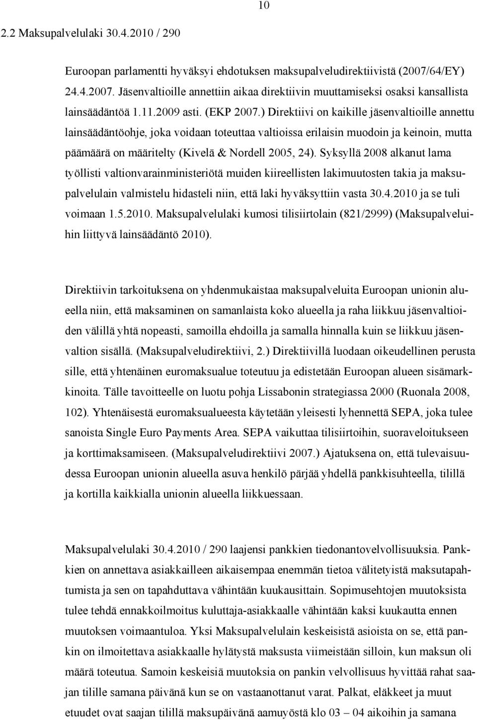 ) Direktiivi on kaikille jäsenvaltioille annettu lainsäädäntöohje, joka voidaan toteuttaa valtioissa erilaisin muodoin ja keinoin, mutta päämäärä on määritelty (Kivelä & Nordell 2005, 24).