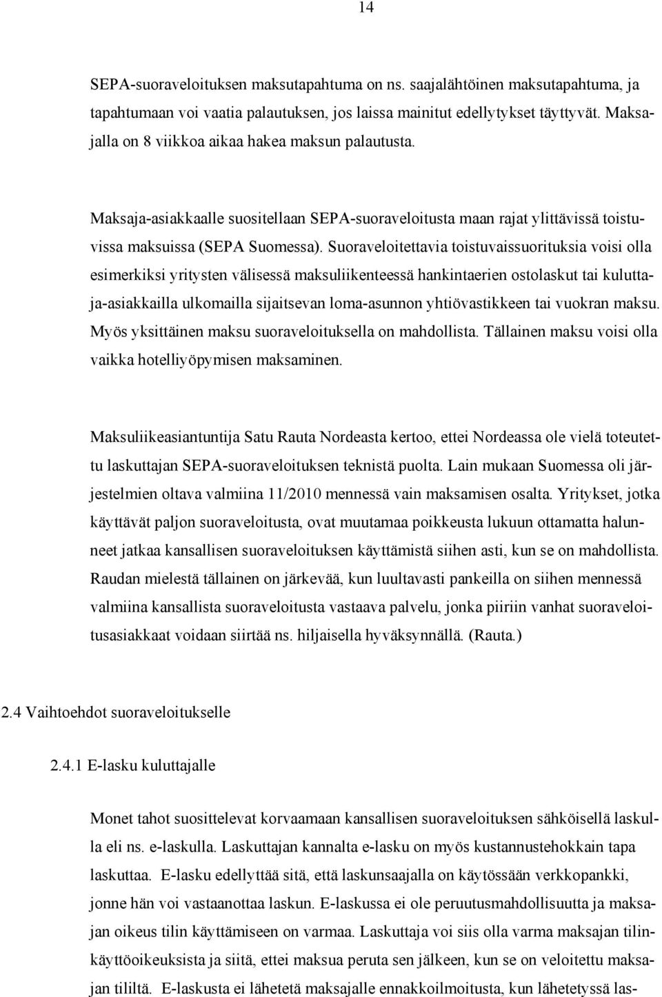 Suoraveloitettavia toistuvaissuorituksia voisi olla esimerkiksi yritysten välisessä maksuliikenteessä hankintaerien ostolaskut tai kuluttaja-asiakkailla ulkomailla sijaitsevan loma-asunnon