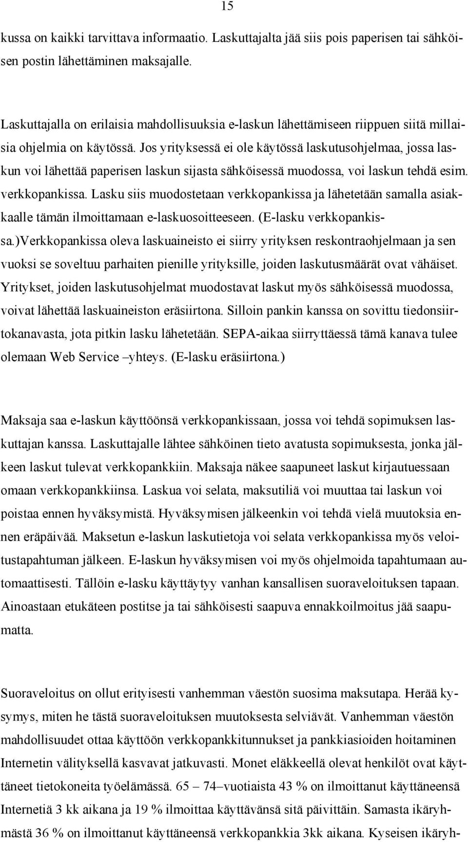 Jos yrityksessä ei ole käytössä laskutusohjelmaa, jossa laskun voi lähettää paperisen laskun sijasta sähköisessä muodossa, voi laskun tehdä esim. verkkopankissa.