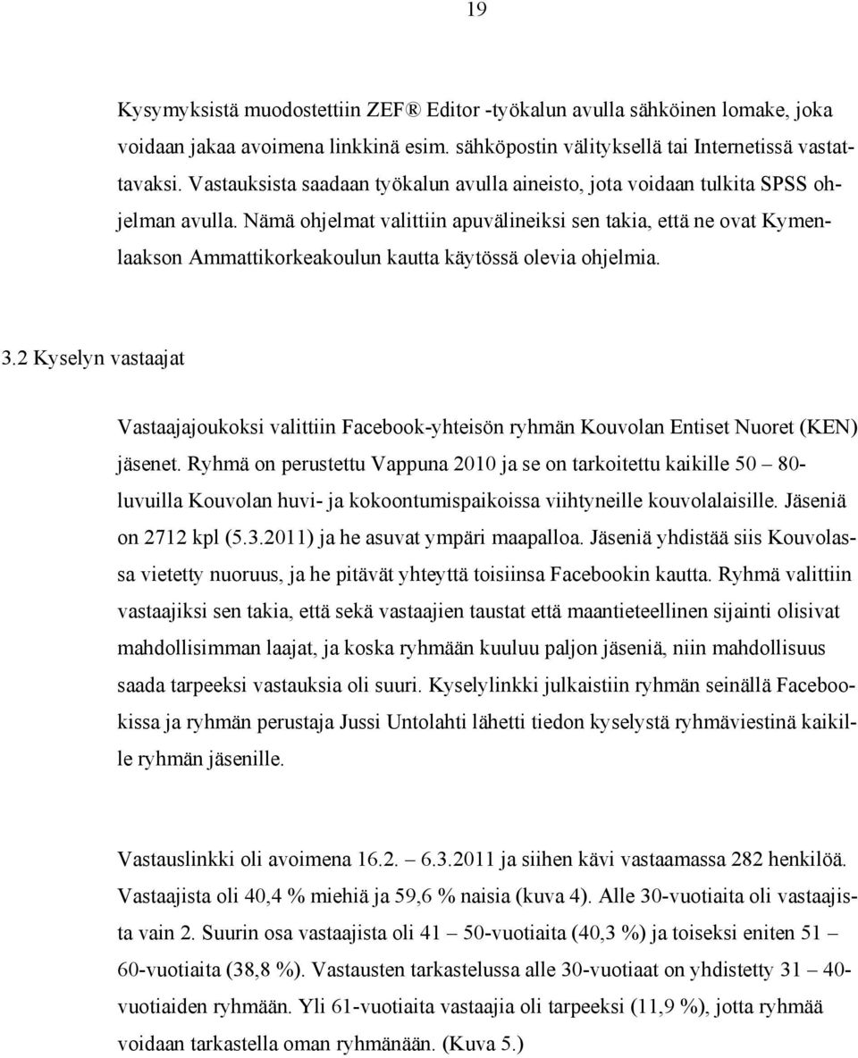 Nämä ohjelmat valittiin apuvälineiksi sen takia, että ne ovat Kymenlaakson Ammattikorkeakoulun kautta käytössä olevia ohjelmia. 3.