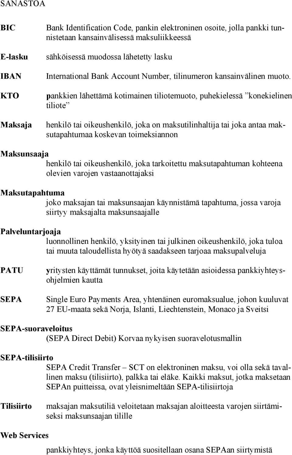 pankkien lähettämä kotimainen tiliotemuoto, puhekielessä konekielinen tiliote henkilö tai oikeushenkilö, joka on maksutilinhaltija tai joka antaa maksutapahtumaa koskevan toimeksiannon Maksunsaaja