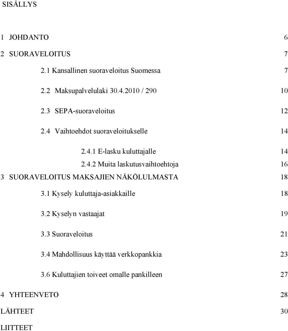 1 Kysely kuluttaja-asiakkaille 18 3.2 Kyselyn vastaajat 19 3.3 Suoraveloitus 21 3.4 Mahdollisuus käyttää verkkopankkia 23 3.