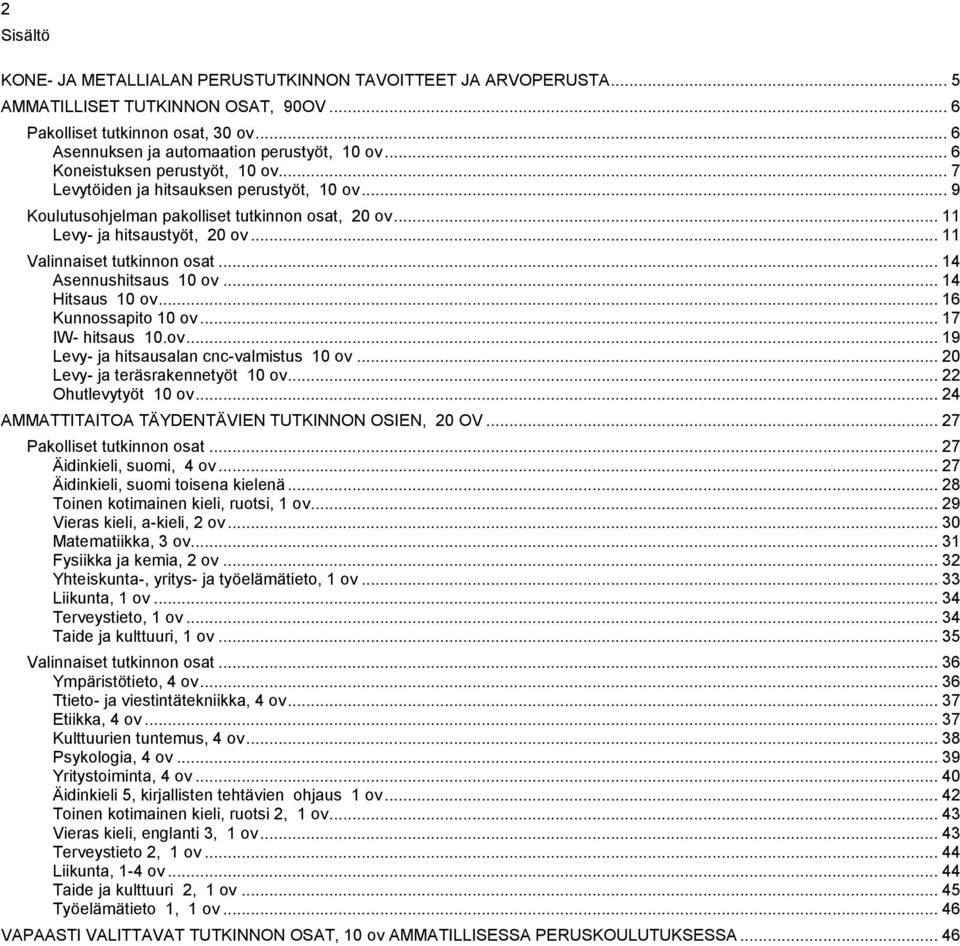 .. 11 Valinnaiset tutkinnon osat... 14 Asennushitsaus 10 ov... 14 Hitsaus 10 ov... 16 Kunnossapito 10 ov... 17 IW- hitsaus 10.ov... 19 Levy- ja hitsausalan cnc-valmistus 10 ov.