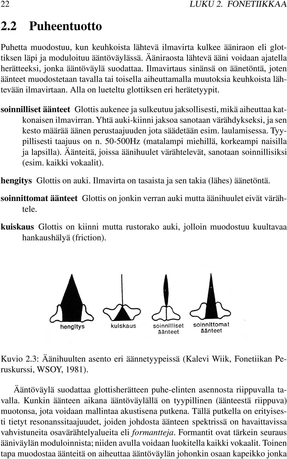 Ilmavirtaus sinänsä on äänetöntä, joten äänteet muodostetaan tavalla tai toisella aiheuttamalla muutoksia keuhkoista lähtevään ilmavirtaan. Alla on lueteltu glottiksen eri herätetyypit.