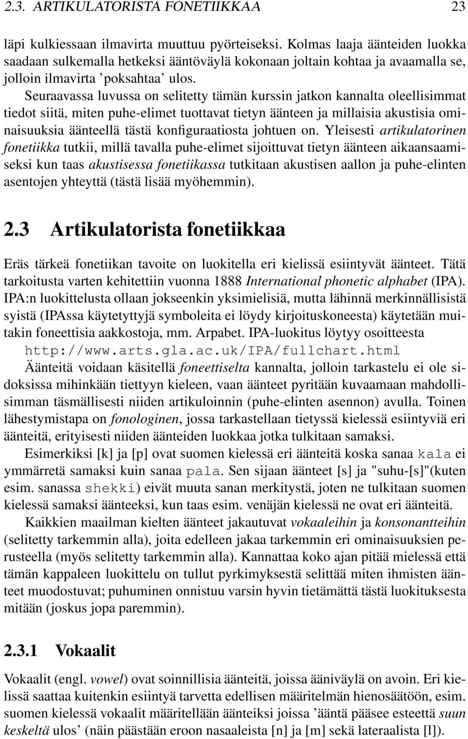 Seuraavassa luvussa on selitetty tämän kurssin jatkon kannalta oleellisimmat tiedot siitä, miten puhe-elimet tuottavat tietyn äänteen ja millaisia akustisia ominaisuuksia äänteellä tästä