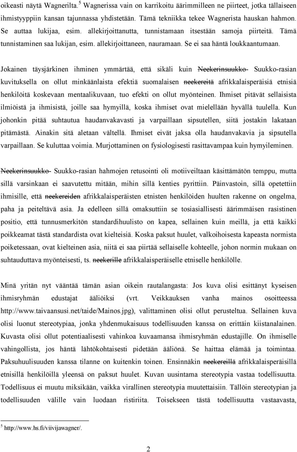 Jokainen täysjärkinen ihminen ymmärtää, että sikäli kuin Neekerinsuukko- Suukko-rasian kuvituksella on ollut minkäänlaista efektiä suomalaisen neekereitä afrikkalaisperäisiä etnisiä henkilöitä