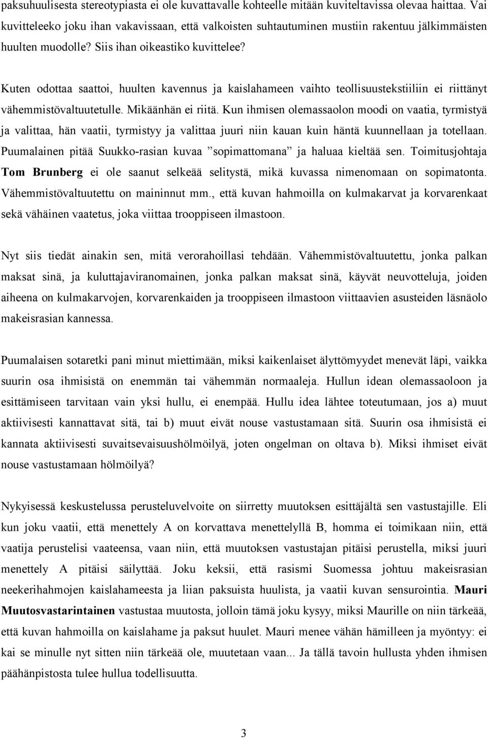 Kuten odottaa saattoi, huulten kavennus ja kaislahameen vaihto teollisuustekstiiliin ei riittänyt vähemmistövaltuutetulle. Mikäänhän ei riitä.